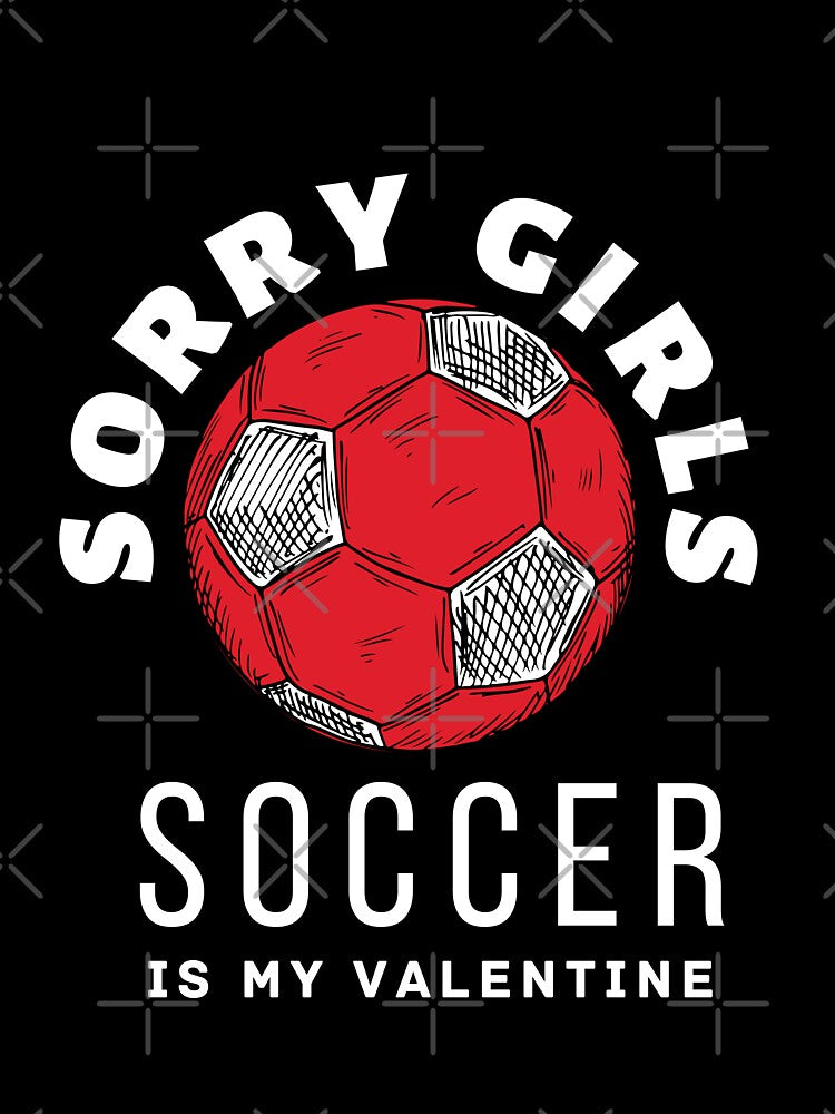 "Sorry Girls, Soccer is My Valentine" - A Humorous Tee for Soccer Lovers-  Celebrate Valentine's Day in Style by zakibenj
