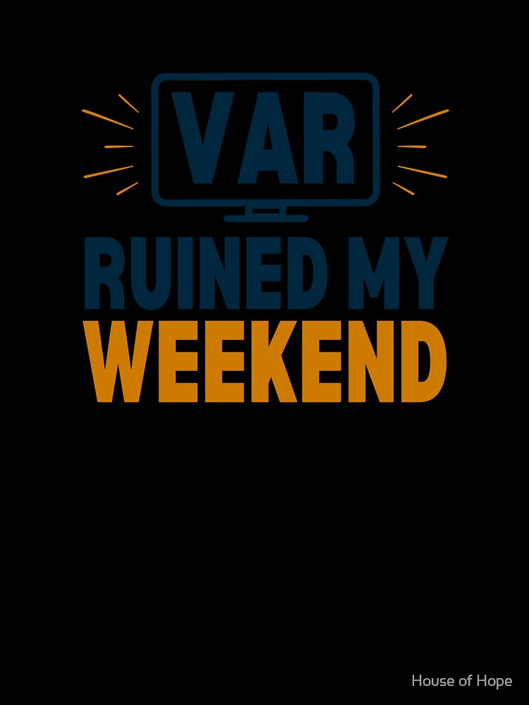 VAR Ruined My Weekend by House of Hope