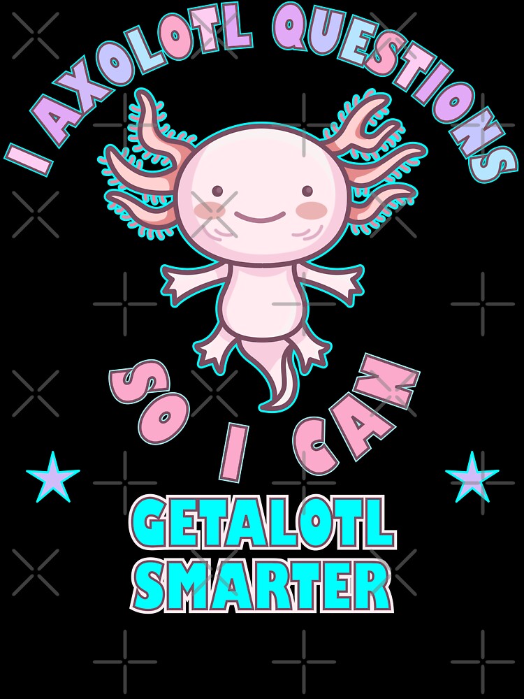 I Axolotl Questions So I Can Getalotl Smarter by artfulnotebook