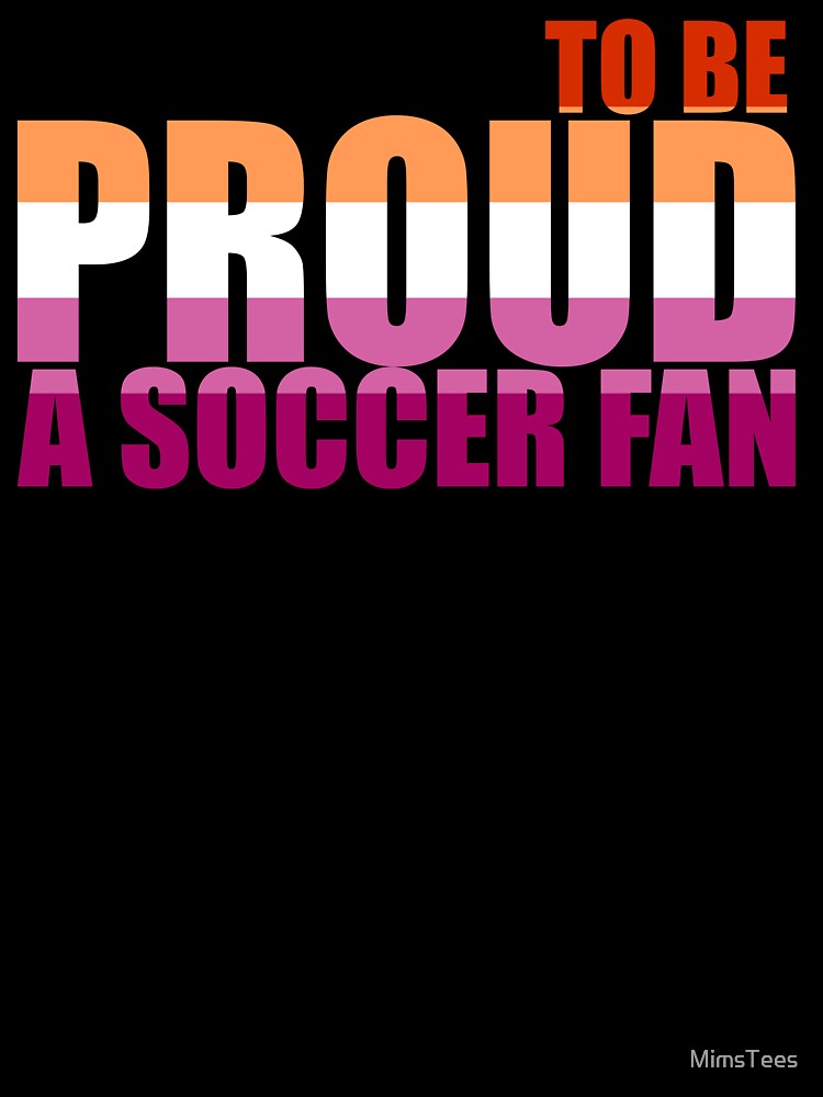 Lesbian Proud to be a Soccer Fan by MimsTees