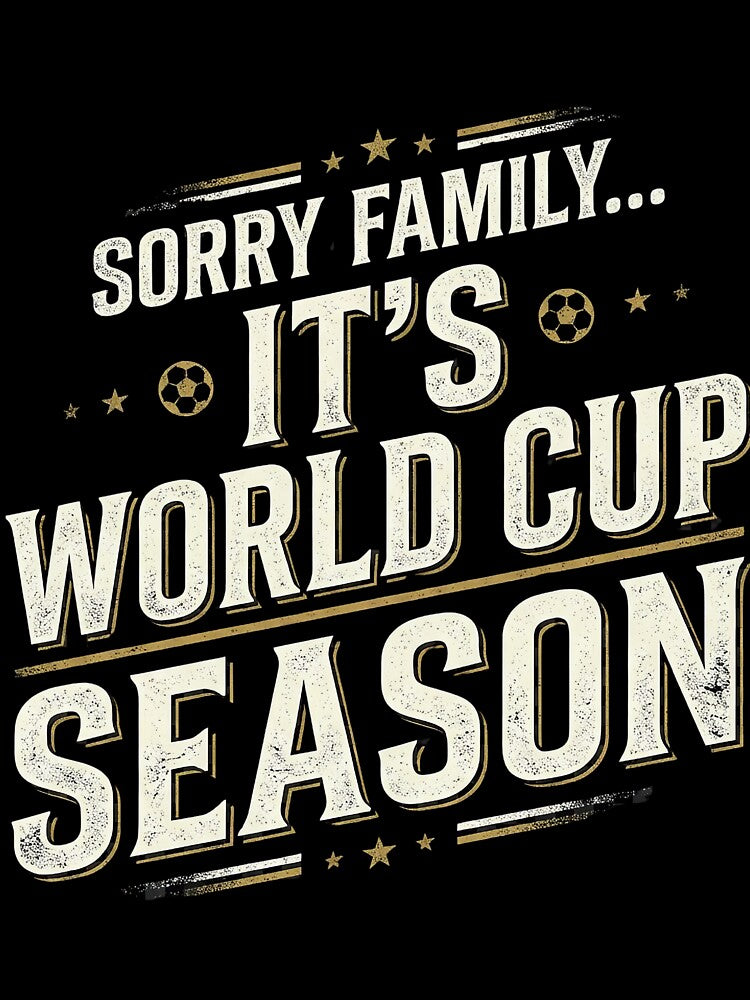 SORRY FAMILY- It’s World Cup Season Funny Football Fan T-Shirt by bazstees54