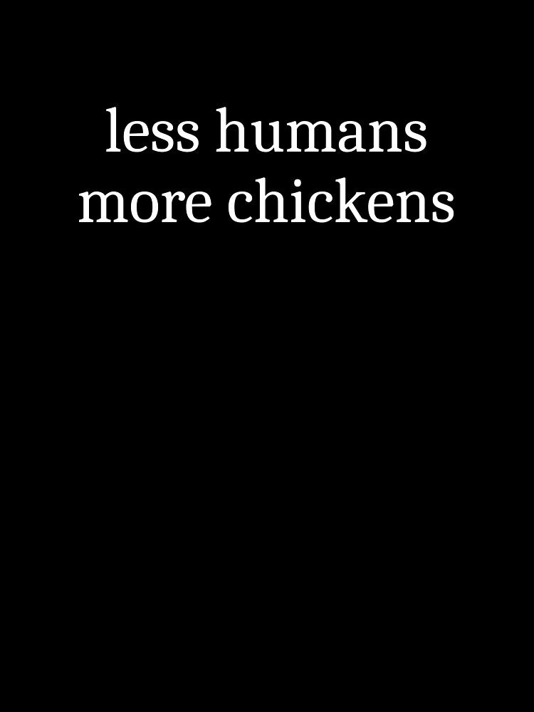 Less Humans More Chickens by Sleepy Cat Design