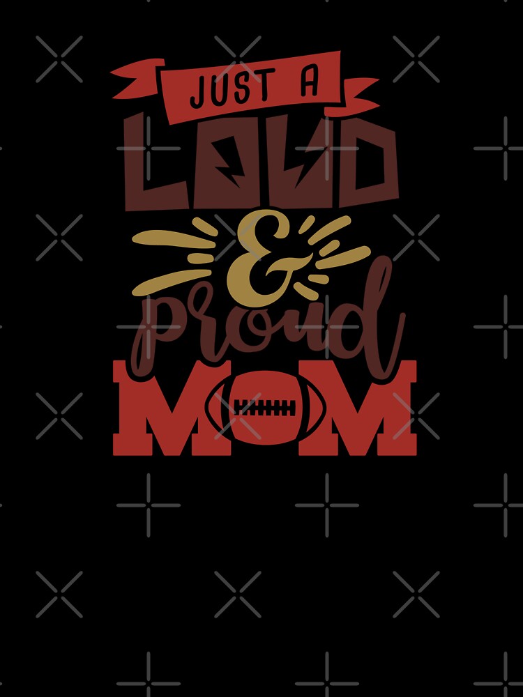 Just A Loud & Proud Mom -  Football Mom Life by Melodiecom
