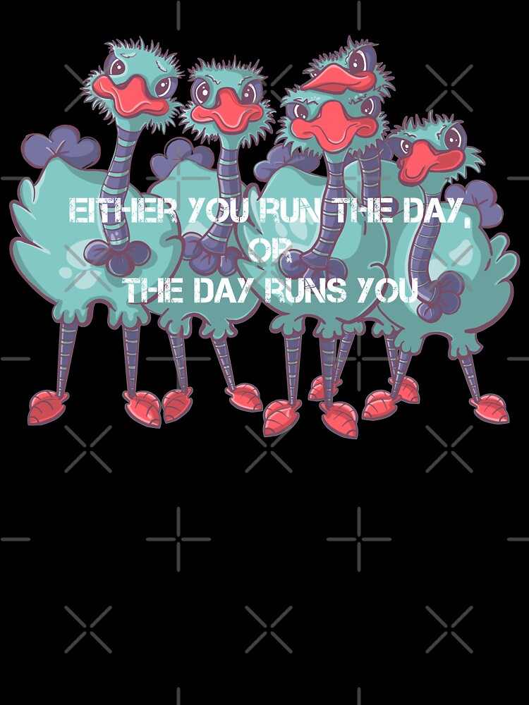 Ostrich cartoon quote, Either you run the day, or the day runs you by DebbieJoyArt