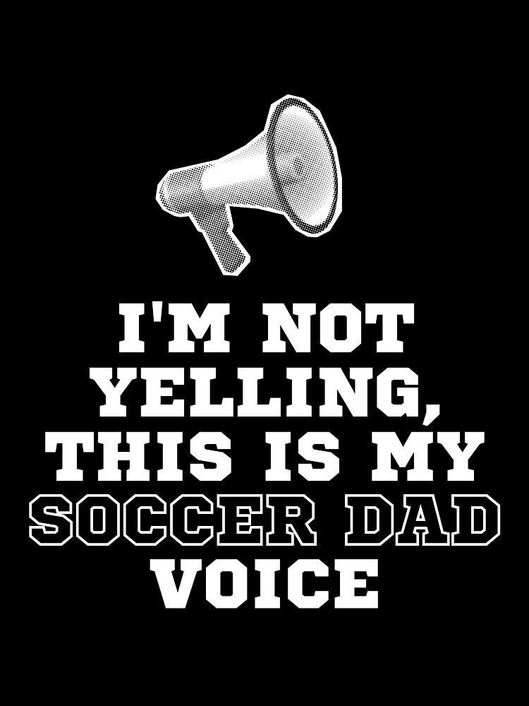 I'm not yelling, It's my soccer dad voice by SillyShibas