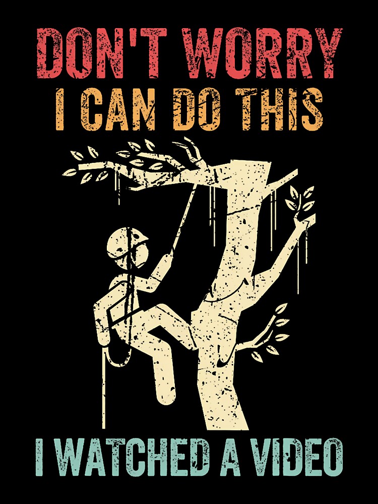 Don't Worry I Can Do This Tree Climber Funny Arborist by ahlinolerh