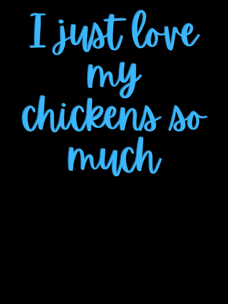 I Just Love My Chickens So Much Blue by Cluckin' Mad