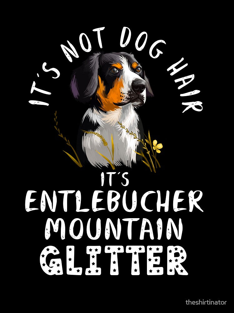 It's not dog hair it's ENTLEBUCHER MOUNTAIN glitter funny dog quote by theshirtinator