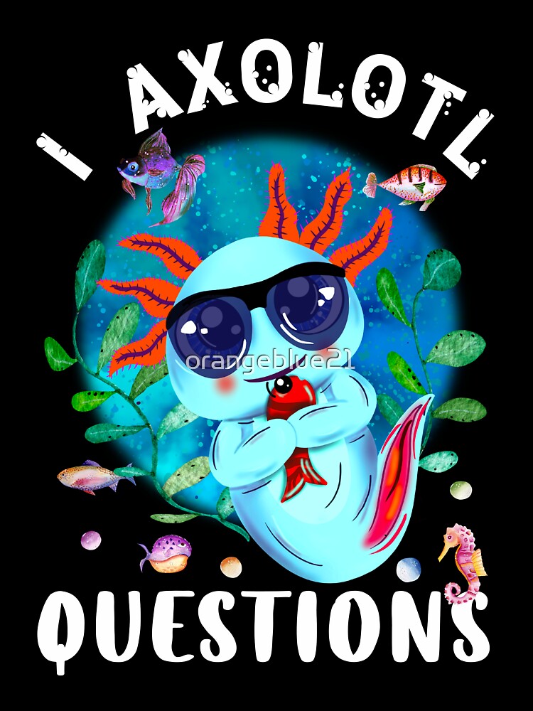 I Axolotl Questions, Cute Axolotl Quote by orangeblue21