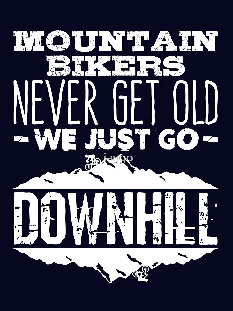 Mountain Bikers Never Get Old We Just Go Downhill by jaygo