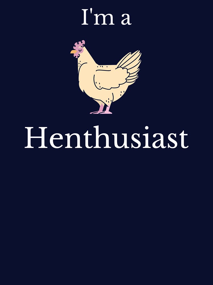 Im a Henthusiast by Cluckin' Mad