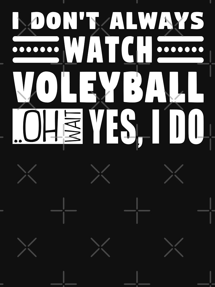 I Don't Always Watch Volleyball Oh Wait Yes I Do by MouDantArts