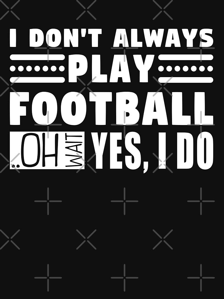 I Don't Always Play Football Oh Wait Yes I Do by MouDantArts