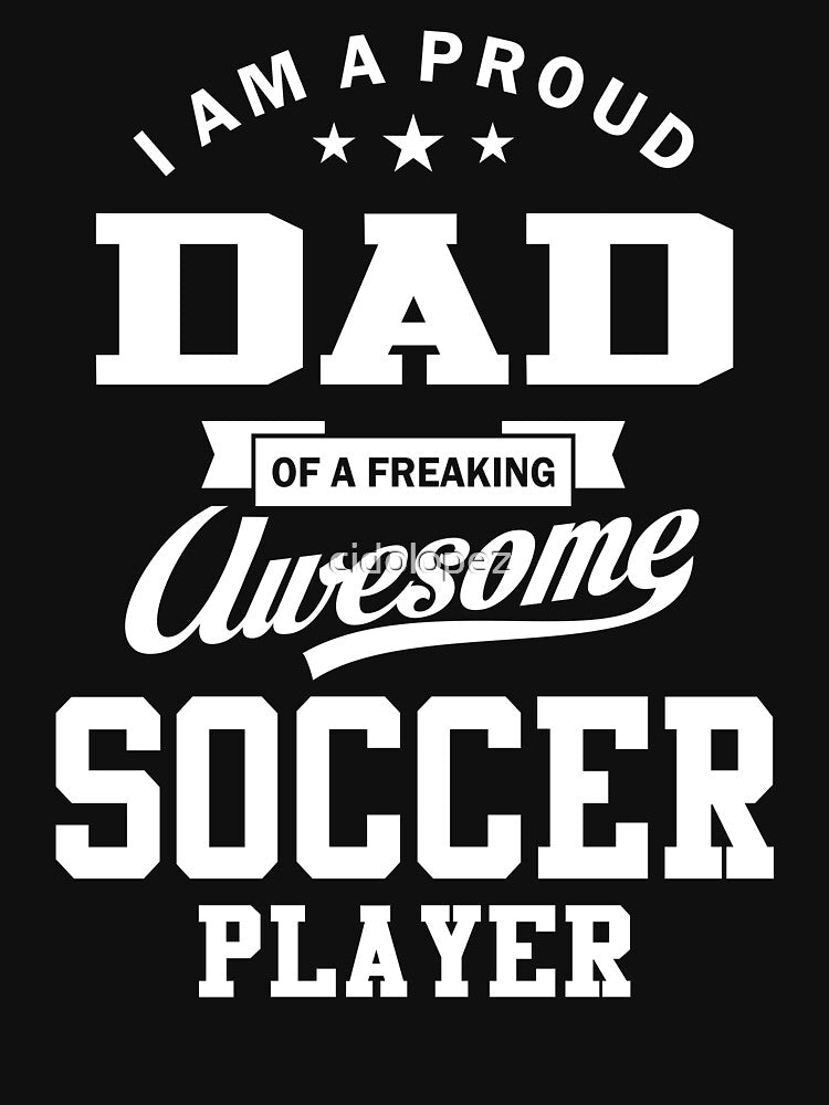 I Am A Proud Dad Of A Freaking Awesome Soccer Player by cidolopez