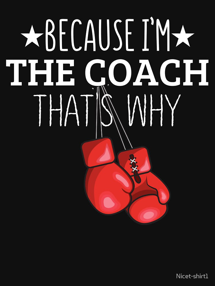 Because Im The Coach Thats Why Funny Boxing T-Shirts Boxing Gloves Gift by Nicet-shirt1