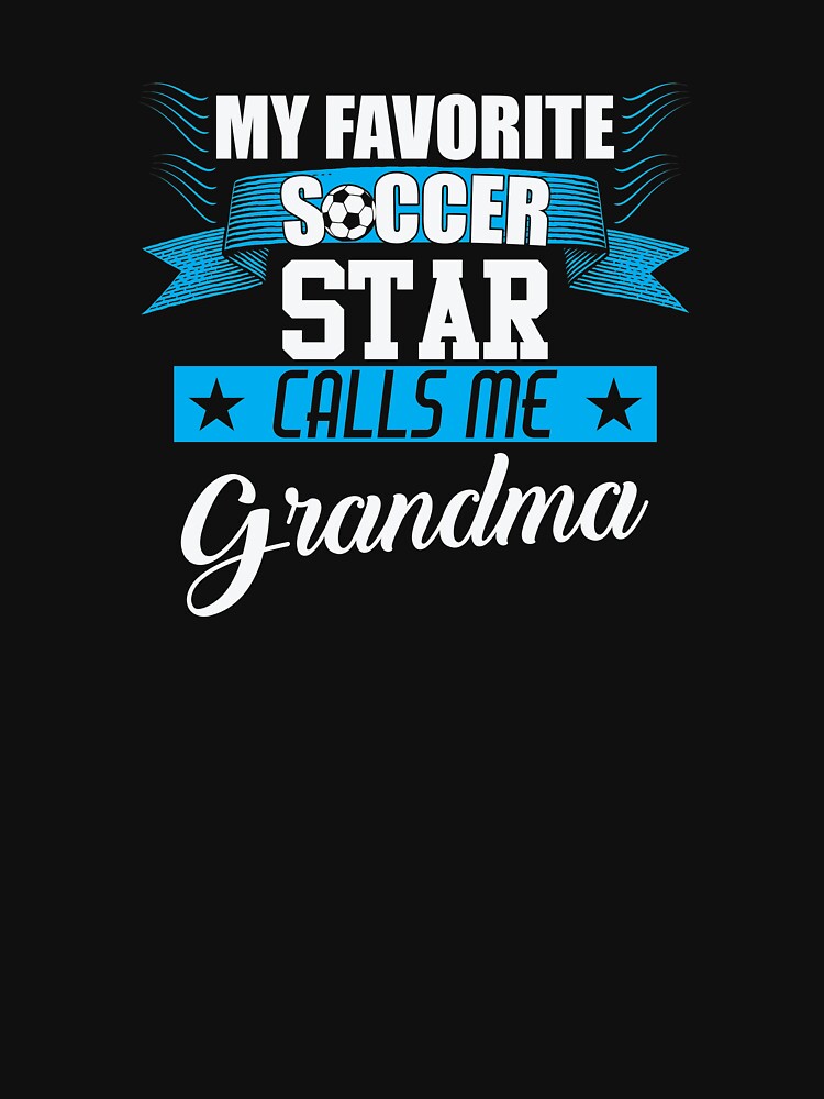 My Favorite Soccer Star Calls Me Grandma by BUBLTEES