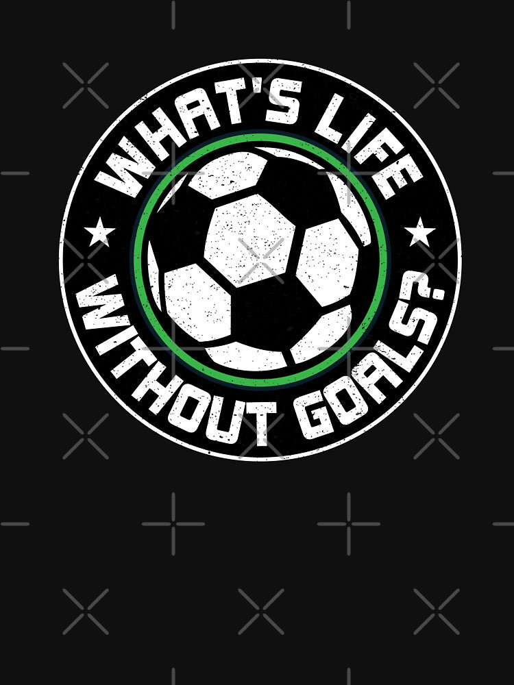 Soccer Whats Life Without Goals by ChromanautMerch