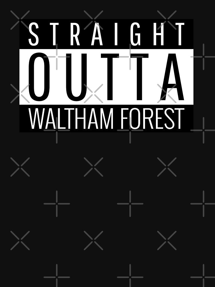 Straight Outta Waltham Forest Greater London by Teelogic