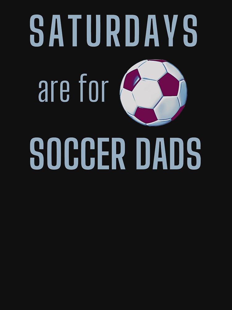 Saturdays Are For Soccer Dads - Light Blue by ryanwfraser