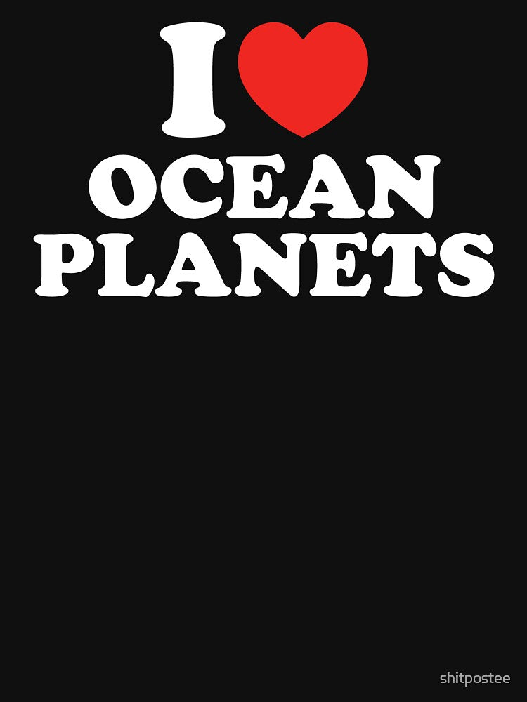 I Love Ocean Planets by shitpostee