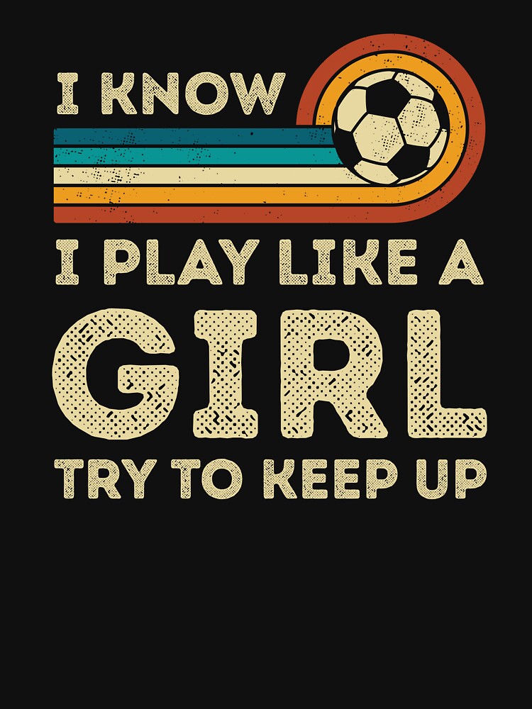 I Play Soccer Like a Girl Retro by WhistleCloset