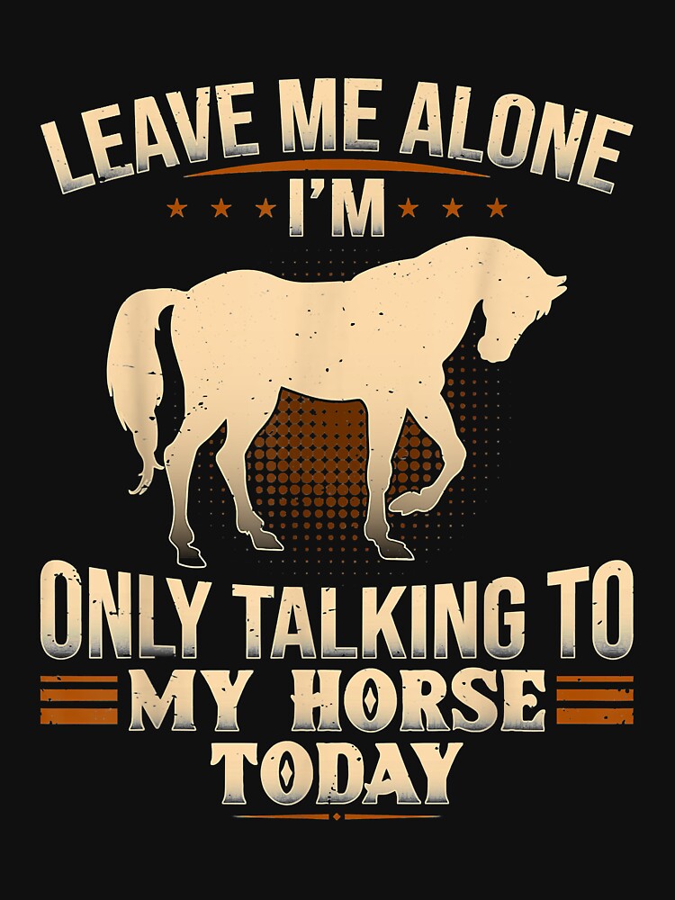 Horse Leave Me Alone I'm Only Talking To My Horse Today by doria7fjly