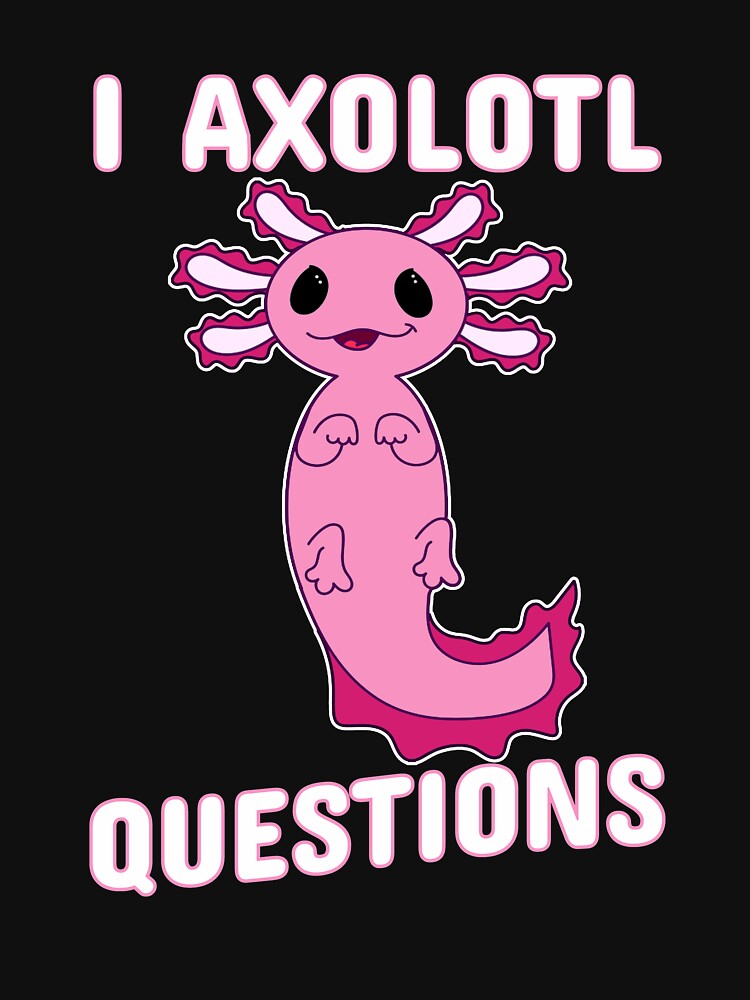 I Axolotl Questions Funny Axolotl Lover by SharpThreadZ