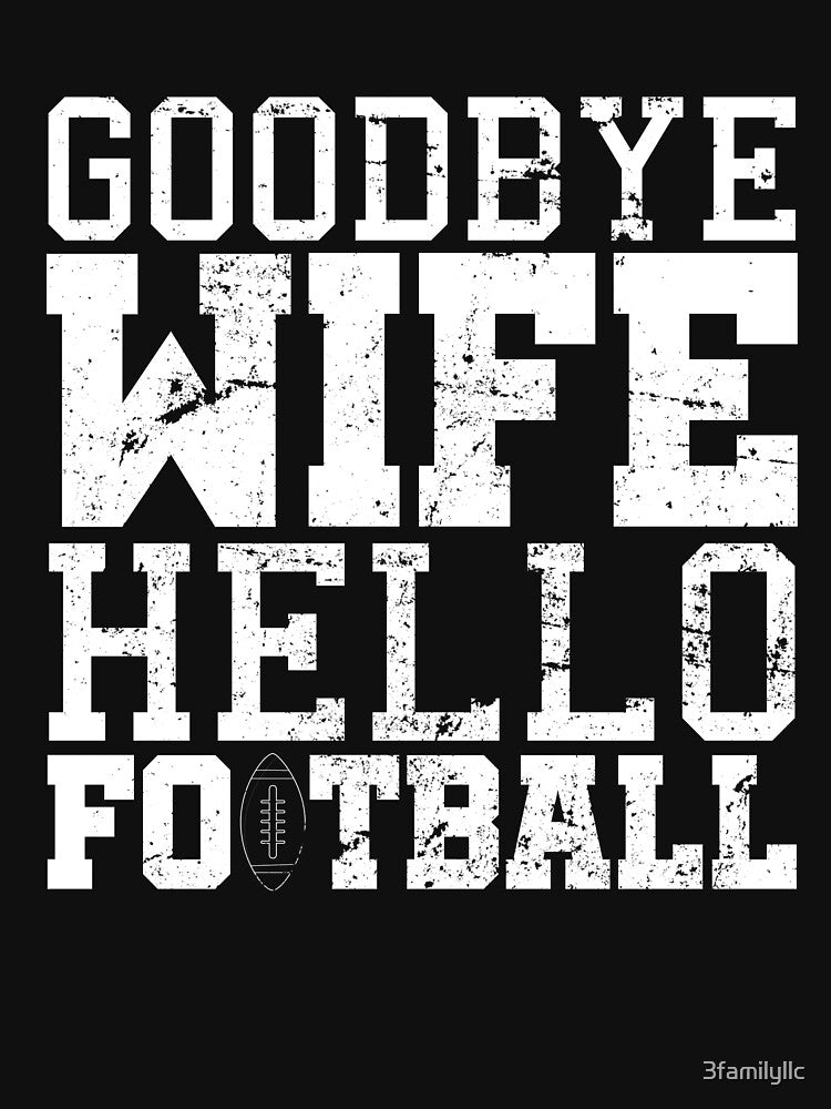 Goodbye Wife Hello Football T-shirt by 3familyllc
