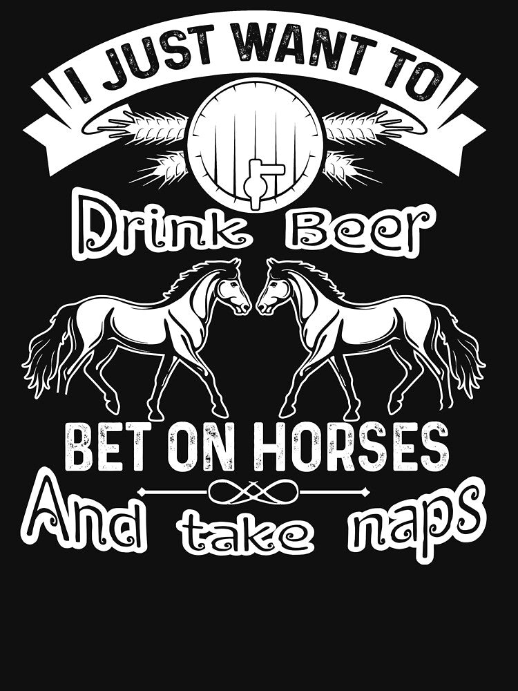 I Just Want To Drink Beer And Bet On Horse by UnknownArtistt