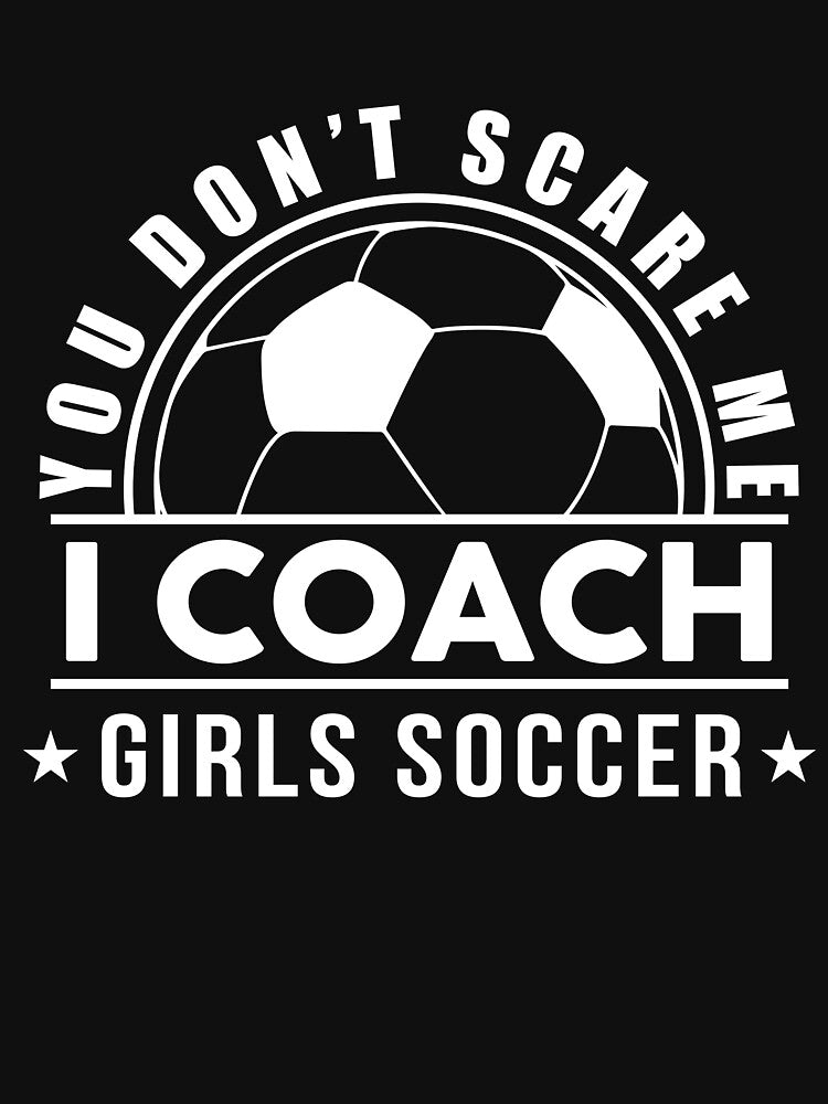 Funny You Don't Scare Me I Coach Girls Soccer Gift For Coach Women by sheamgjirij