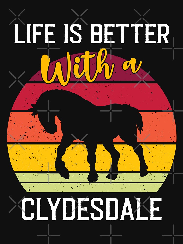 Life Is Better With A Clydesdale - Funny Vintage Horse Saying by Creative Angel