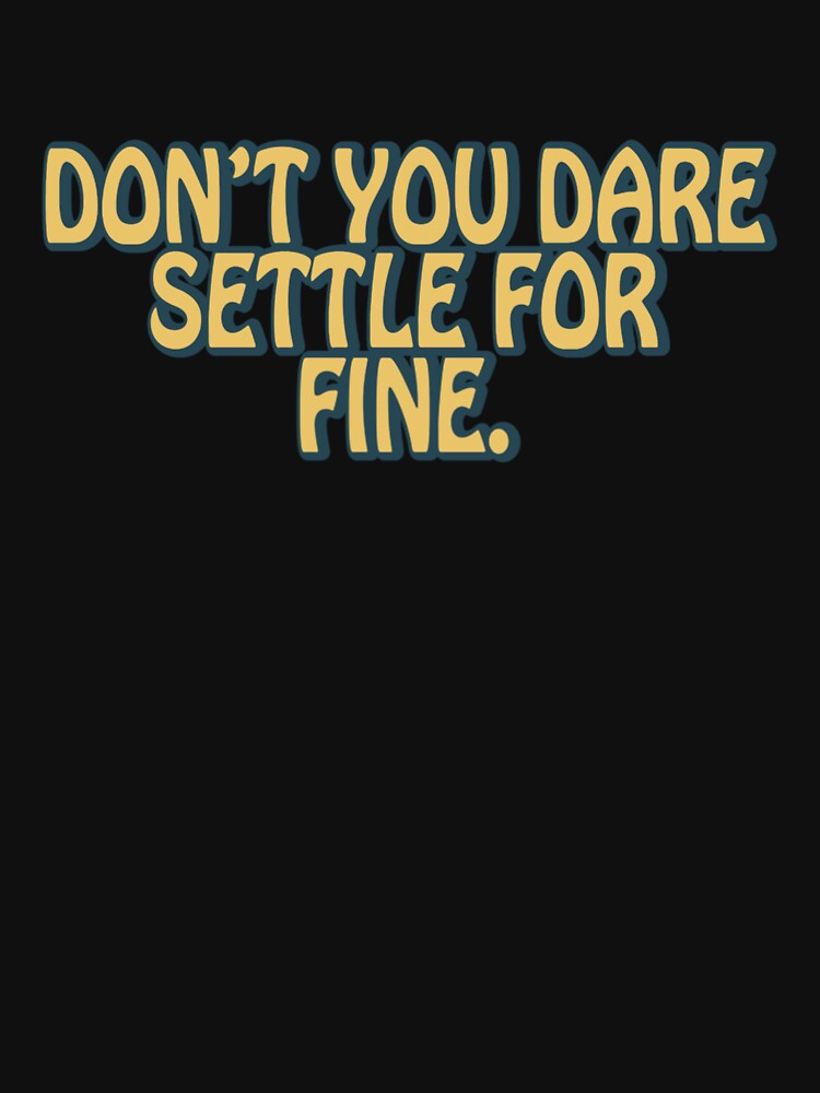 Don’t you dare settle for fine quote by gwynethingcleop