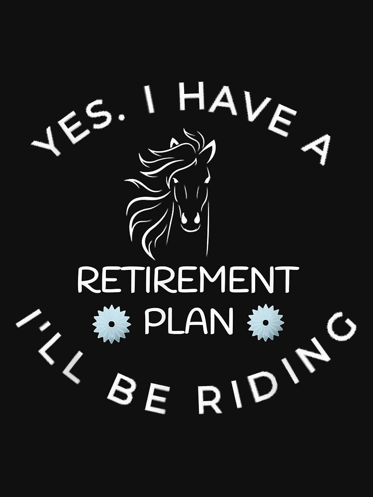 Yes I Have A Retirement Plan I'll Be Riding Horses by doria7fjly