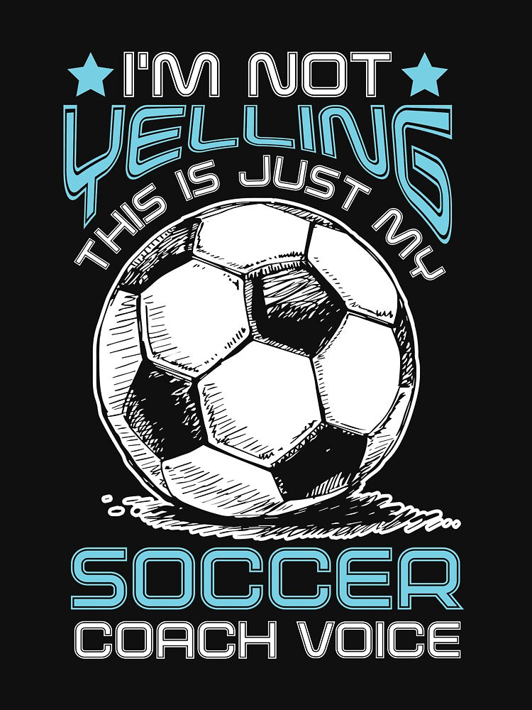 I'm Not Yelling, This Is Just My Soccer Coach Voice by SuperStuffStore