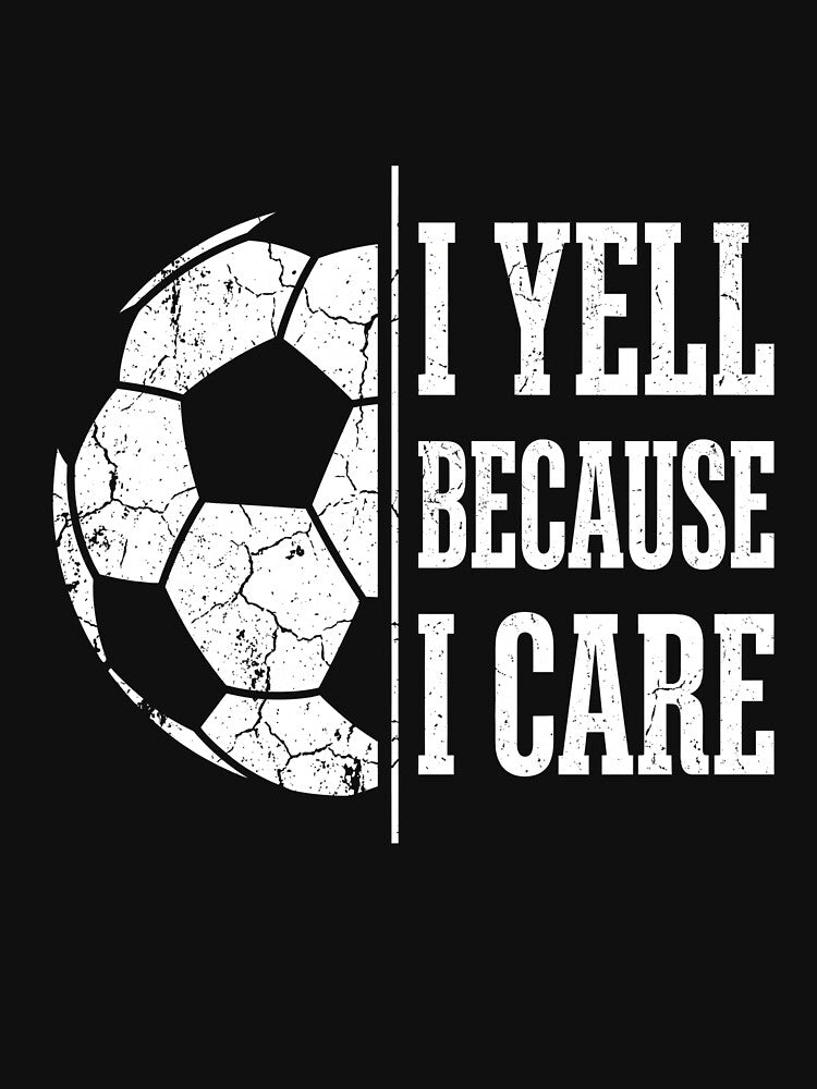 I Yell Because I Care Soccer Dad Mom Parent Shirt by SofenArt