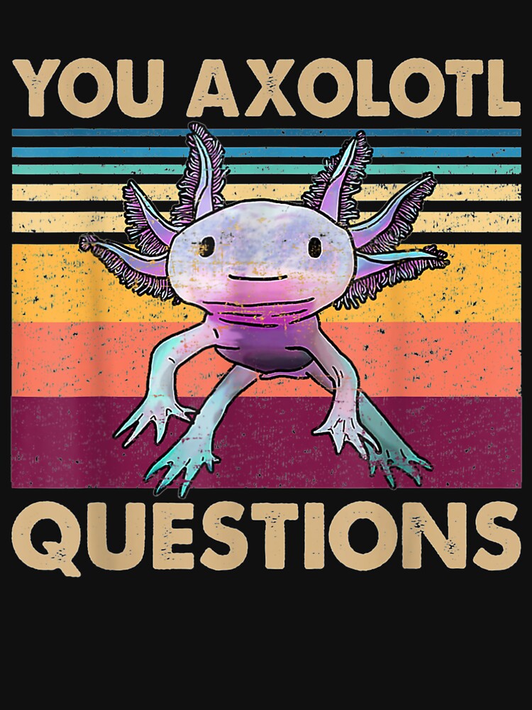 You Axolotl Questions by JavionQuintin
