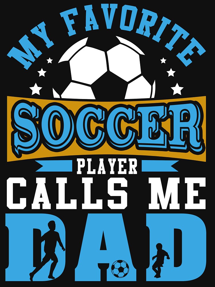 My Favorite Soccer Player Calls Me Dad Family Sport Hobby by hikelkryderw14