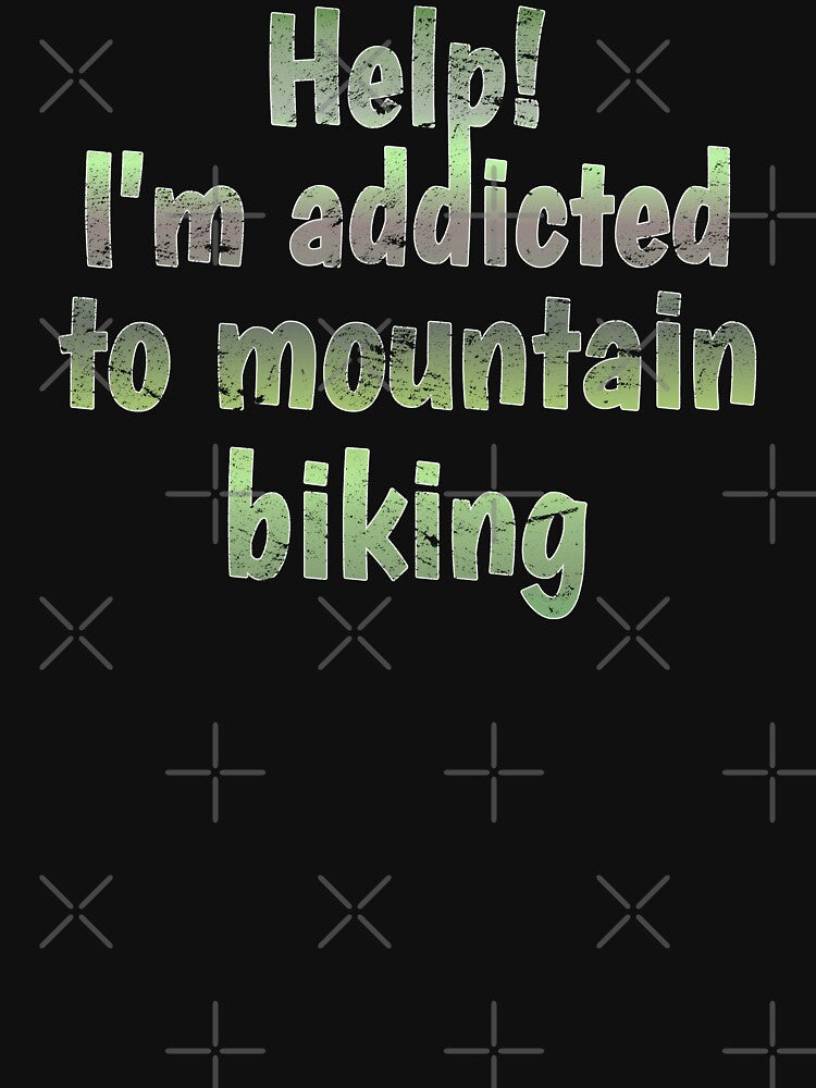 Distressed Style Help! I'm Addicted To Mountain Biking, Great For Anyone Who Loves Mountain Biking by TrulyEpoque