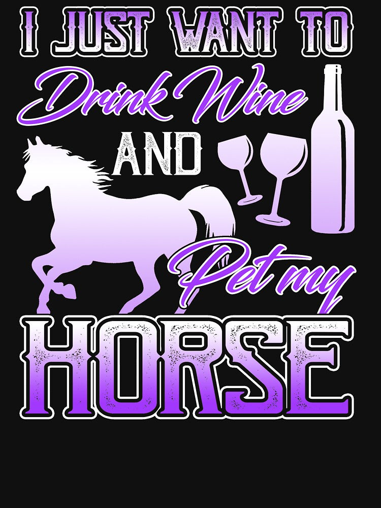 I Just Want To Drink Wine And Pet My Horse by UnknownArtistt