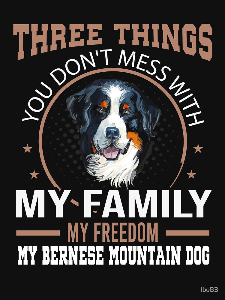 Three Things Don't Mess With Bernese Mountain dog by Ibu83