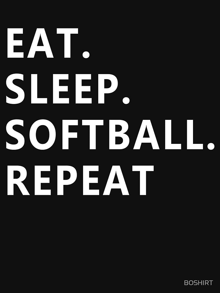 EAT SLEEP SOFTBALL REPEAT by BOSHIRT