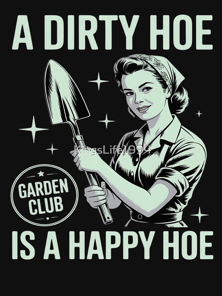 A Dirty Hoe Is A Happy Hoe Funny Gardening Plant Lover by KingsLife1994