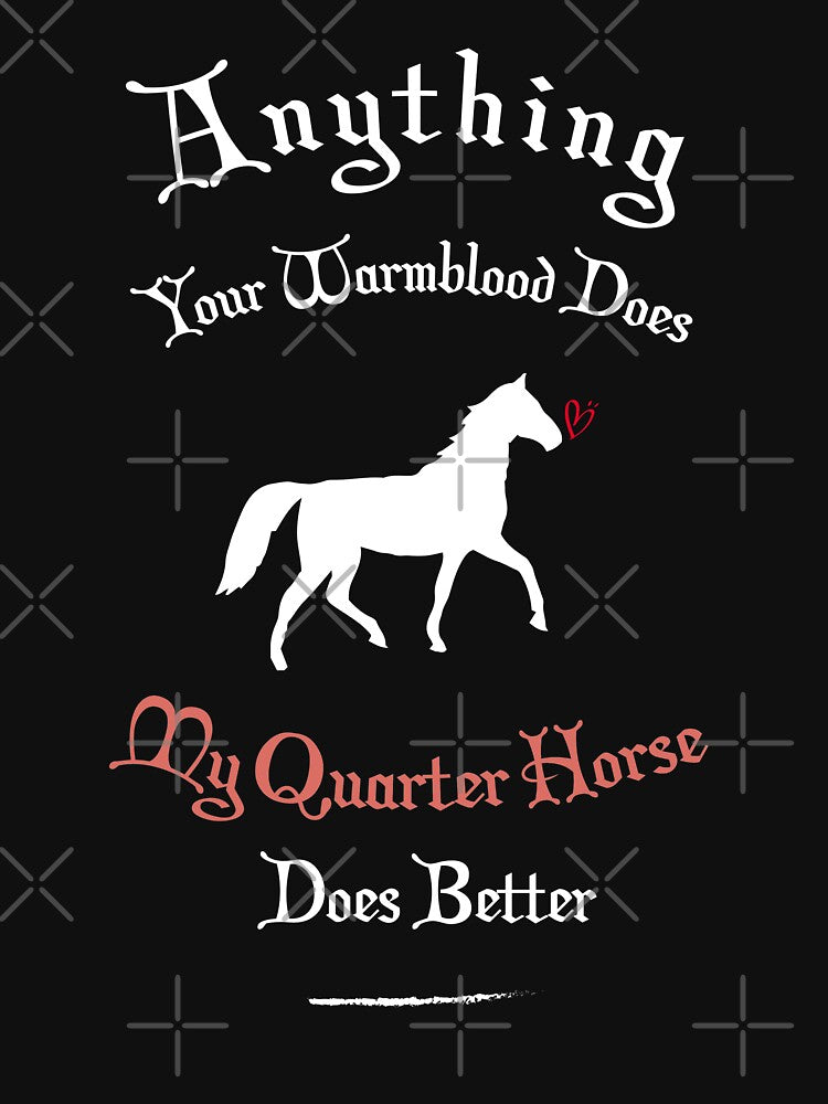 Anything Your Warmblood Does My Quarter Horse by Brother's Clothing