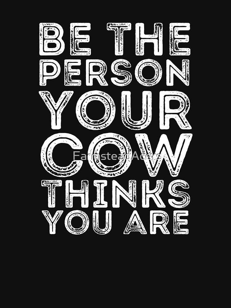 Be the person your cow thinks you are by FarmsteadAcers