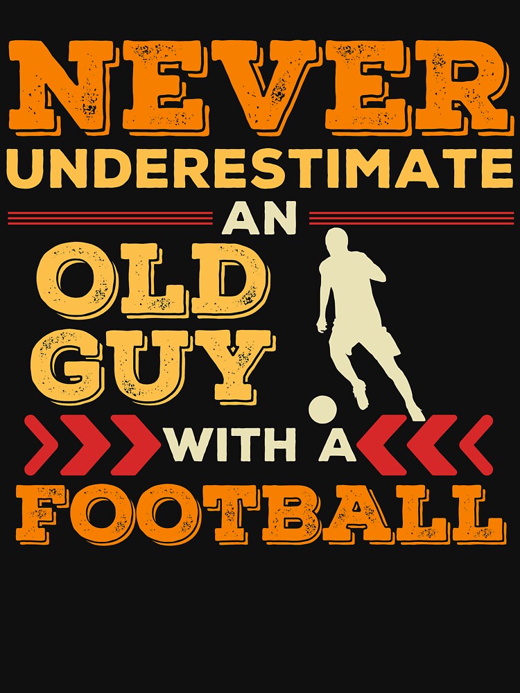 Never Underestimate an Old Guy with a Football by Hoiho Adventure Shirts
