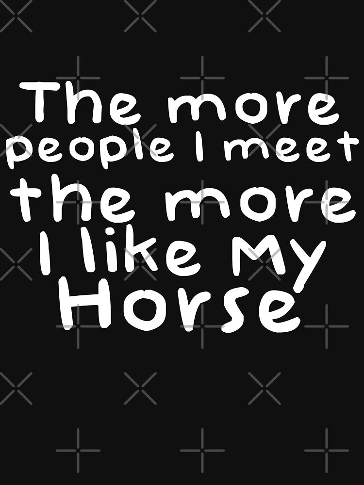 The More People I Meat The More I Like My Horse Novelty Design by Akmloza