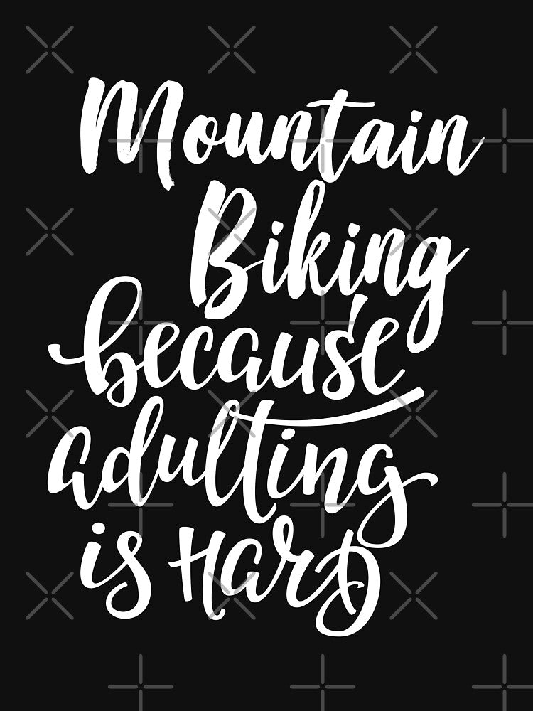 Mountain Biking Because Adulting Is Hard by ProjectX23