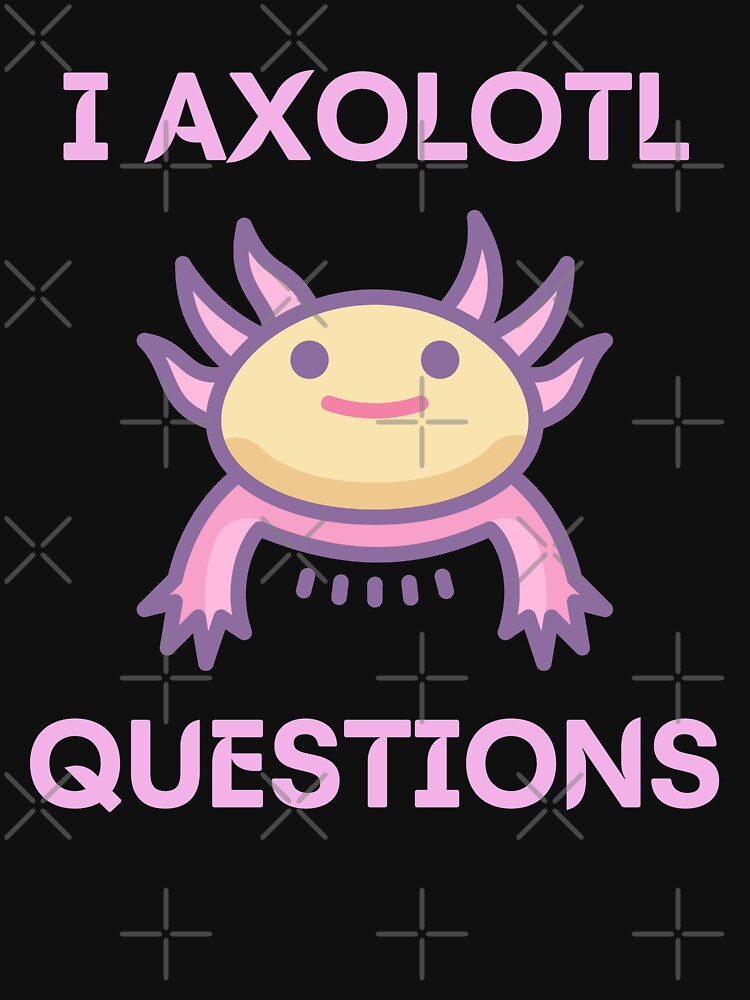 I Axolotl Questions by Your Favorite Shop