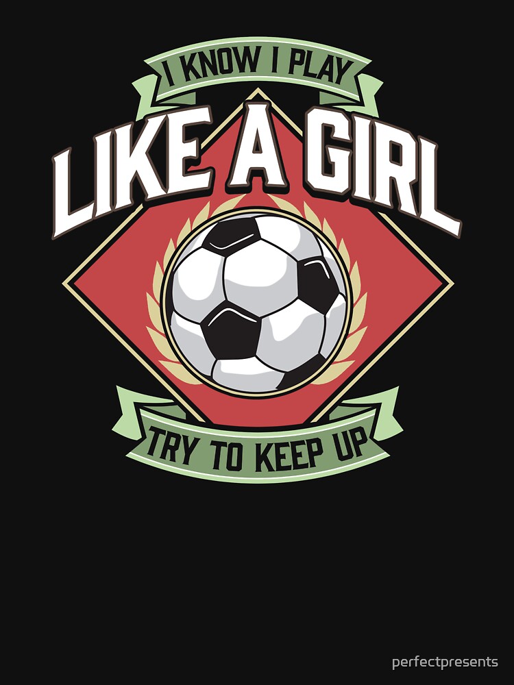 I Know I Play Like a Girl Try To Keep Up Soccer by perfectpresents