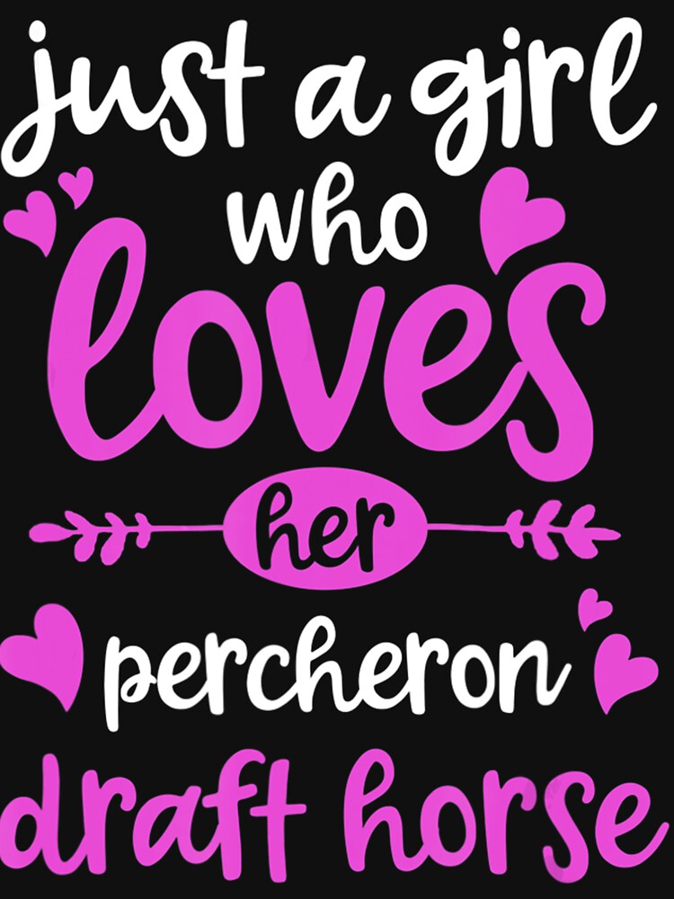 Just A Girl Who Loves Her Percheron Draft Horse Funny Horses Lover by MarkHudson78
